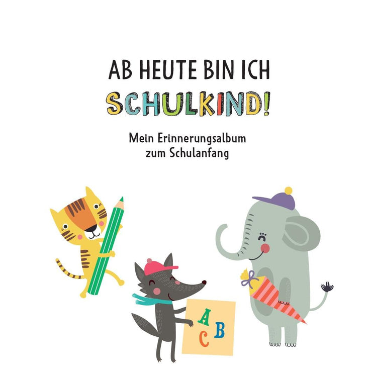 Ab heute bin ich Schulkind!: Mein Erinnerungsalbum zum Schulanfang