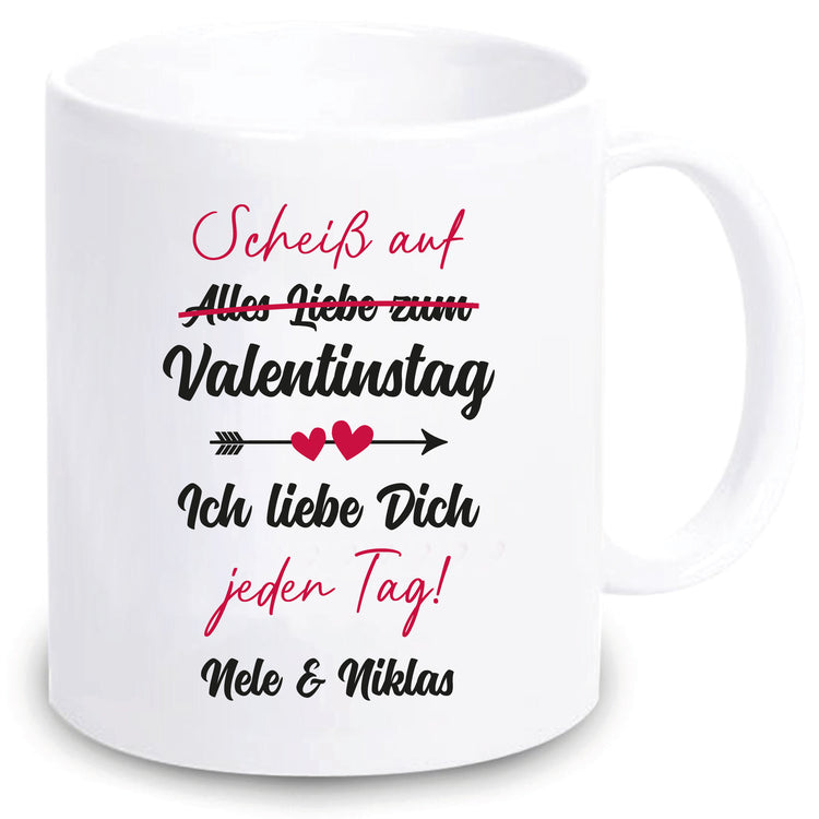 Personalisierbare Tasse - Scheiß auf Valentinstag - Ich liebe Dich jeden Tag!