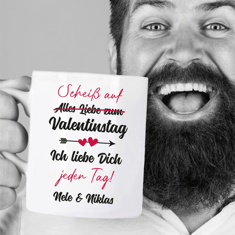 Personalisierbare Tasse - Scheiß auf Valentinstag - Ich liebe Dich jeden Tag!