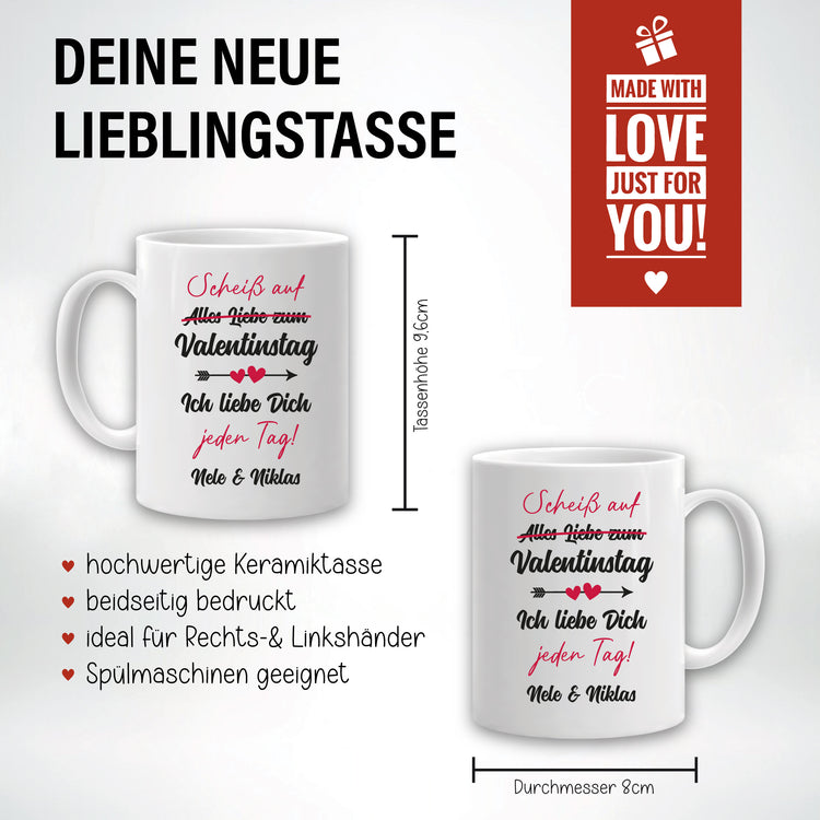 Personalisierbare Tasse - Scheiß auf Valentinstag - Ich liebe Dich jeden Tag!