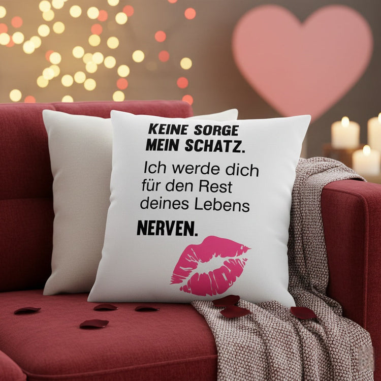 Kissen - Keine Sorge mein Schatz. Ich werde dich für den Rest...