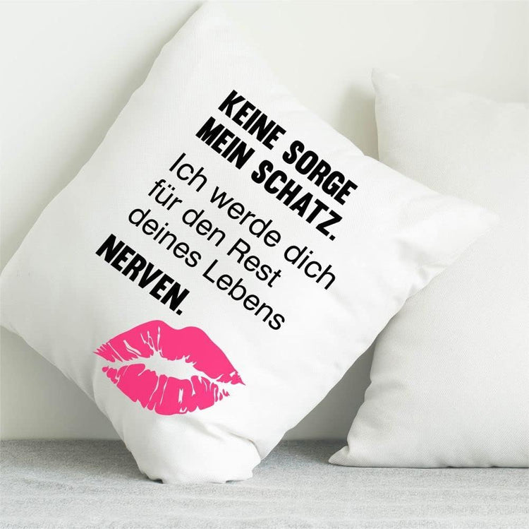 Kissen - Keine Sorge mein Schatz. Ich werde dich für den Rest...