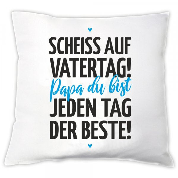 Kissen Scheiss auf Vatertag! Papa du bist jeden Tag der Beste!