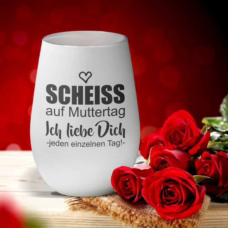 Windlicht Scheiss auf Muttertag... ich liebe Dich jeden einzelnen Tag