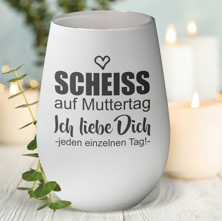 Windlicht Scheiss auf Muttertag... ich liebe Dich jeden einzelnen Tag