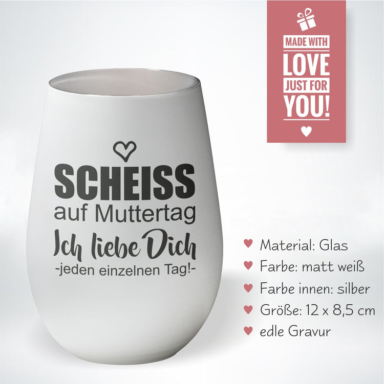 Windlicht Scheiss auf Muttertag... ich liebe Dich jeden einzelnen Tag