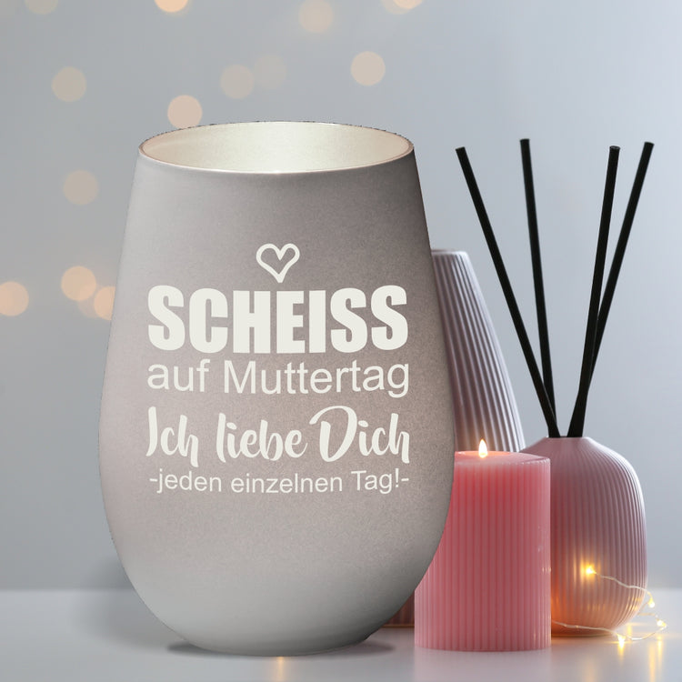 Windlicht Scheiss auf Muttertag... ich liebe Dich jeden einzelnen Tag
